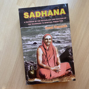 Sadhana A textbook of the psychology and practice of the techniques of spiritual perfection By Swami Sivananda
