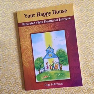 Your Happy House Illustrated Vastu Shastra for Everyone By Olga Sokolova/Mandodari